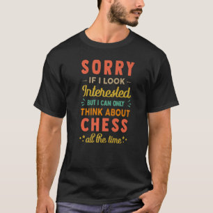 Sorry If I Look Interested Think About Chess Sar T-Shirt