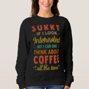Sorry If I Look Interested Think About Coffee 2 Sweatshirt