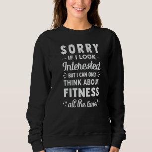 Sorry If I Look Interested Think About Fitness Sweatshirt