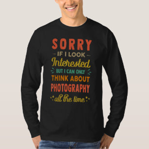 Sorry If I Look Interested  Think About Photograph T-Shirt