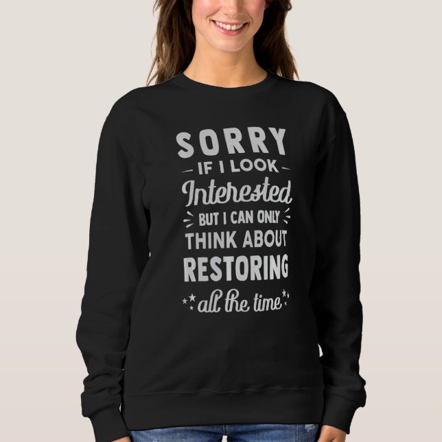 Sorry If I Look Interested  Think About Restoring Sweatshirt (Front)