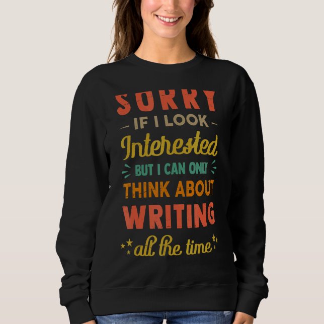 Sorry If I Look Interested  Think About Writing  2 Sweatshirt (Front)