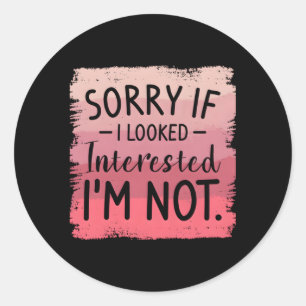 Sorry If I Looked Interested I'M Not Sarcasm Humou Classic Round Sticker
