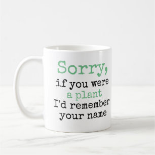 Sorry, If You Were a Plant I'd Remember Your Name Coffee Mug