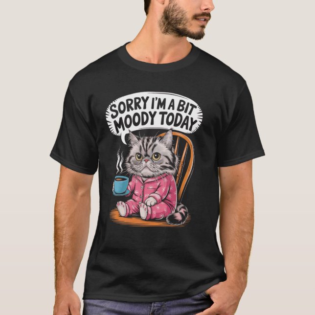 Sorry I'm A Bit Moody Today Cat Coffee T-Shirt (Front)