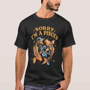 Sorry I'm a Pisces Zodiac Sign Astrology Horoscop T-Shirt