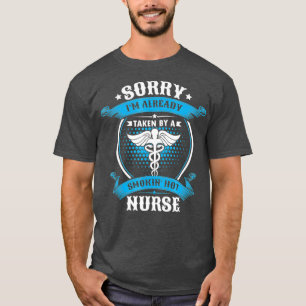 Sorry Im Already Taken By A Smokin Hot Nurse T-Shirt