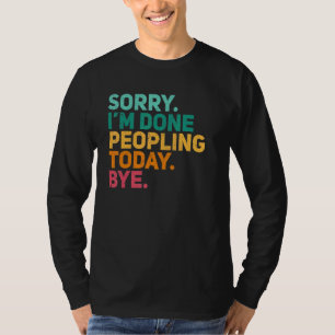 Sorry I'm Done Peopling Today Bye   Awkward Introv T-Shirt