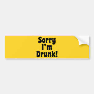 Sorry I'm Drunk! Bumper Sticker