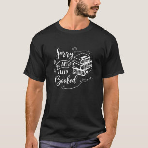 Sorry Im Fully Booked Book Bookworm Bookish Readin T-Shirt