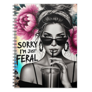 Sorry I'm just for real feral sassy sarcastic sass Notebook