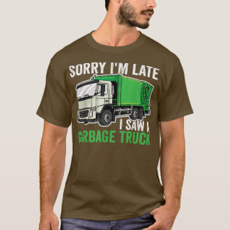 Sorry I'm late a saw a Garbage Truck Garbage Man K T-Shirt