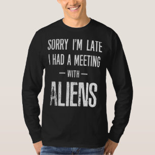 Sorry I'm Late Aliens Extraterrestrial T-Shirt