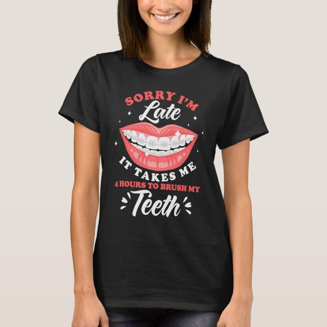 Sorry I'm Late Brushing Teeth Braces Orthodontist T-Shirt (Front)