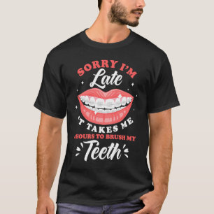 Sorry I'm Late Brushing Teeth Braces Orthodontist T-Shirt
