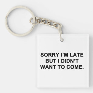 Sorry I'm Late But I Didn't Want to Come Key Ring