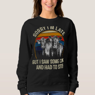 Sorry I'm Late But I Saw Some Cows And Had To Stop Sweatshirt