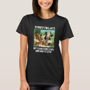 Sorry I'm Late But I Saw Some Cows And Had To Stop T-Shirt