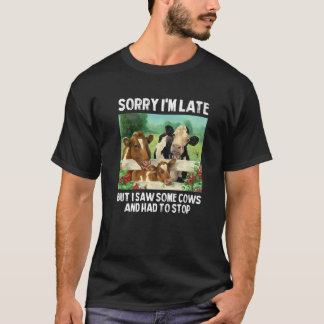Sorry I'm Late But I Saw Some Cows And Had To Stop T-Shirt