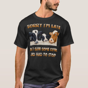 Sorry I'm Late But I Saw Some Cows And Had To Stop T-Shirt