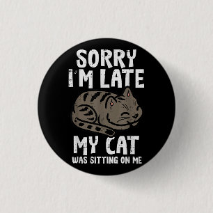 Sorry Im Late Cat Sitting On Me Funny Pet 3 Cm Round Badge