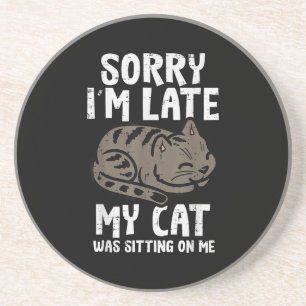 Sorry Im Late Cat Sitting On Me Funny Pet Coaster