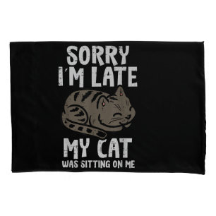 Sorry Im Late Cat Sitting On Me Funny Pet Pillowcase
