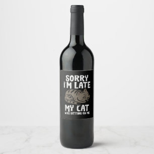 Sorry Im Late Cat Sitting On Me Funny Pet Wine Label