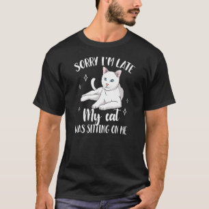 Sorry Im Late Cat Was Sitting On Me Cat Mum Cat T-Shirt