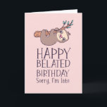 Sorry I'm Late Cute Sloth Funny Belated Birthday Card<br><div class="desc">Funny and cute birthday card for those who love puns and humour. Perfect way to wish your friends and family happy birthday.  Visit our store for more birthday card collection. You'll find something cool,  humourous and sometimes sarcastic birthday cards for your special someone.</div>