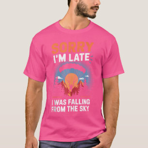 Sorry I'M Late Funny Skydiving Skydive T-Shirt