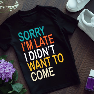 SORRY I'M LATE,funny t shirts for women,man,sister