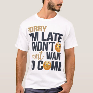 "Sorry I'm Late" – Grumpy Face T-Shirt