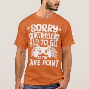 sorry Im late had to get to the save the point gam T-Shirt