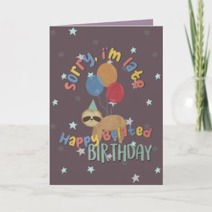 Sorry I'm Late. Happy Belated Birthday Card