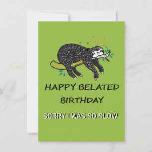 Sorry I'm Late. Happy Belated Birthday  Card