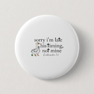 Sorry Im Late His Timing Not Mine Christian Goose 6 Cm Round Badge