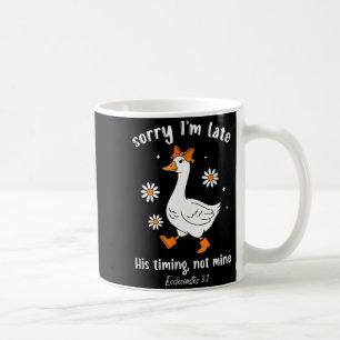 Sorry I'm Late His-timing Not Mine Christian Goose Coffee Mug