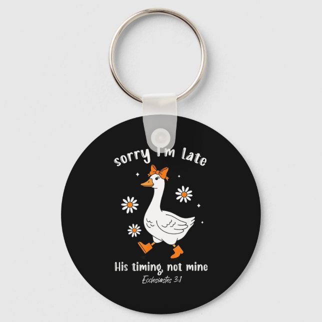 Sorry I'm Late His-timing Not Mine Christian Goose Key Ring (Front)