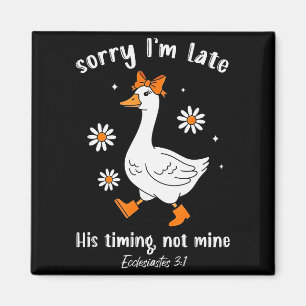 Sorry Im Late His-timing Not Mine Christian Goose Magnet