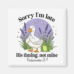 Sorry Im Late His-timing Not Mine Christian Goose Magnet