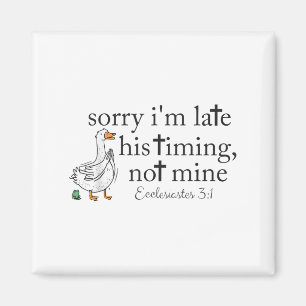 Sorry Im Late His Timing Not Mine Christian Goose Magnet