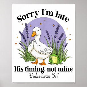 Sorry Im Late His-timing Not Mine Christian Goose Poster