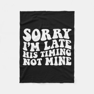 Sorry Im Late His Timing Not Mine On Back Fleece Blanket