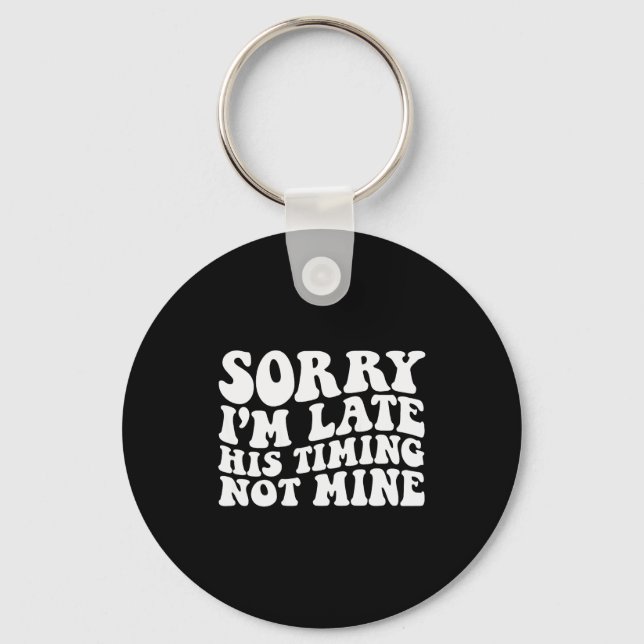 Sorry I'm Late His Timing Not Mine On Back  Key Ring (Front)