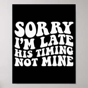 Sorry I'm Late His Timing Not Mine On Back Poster