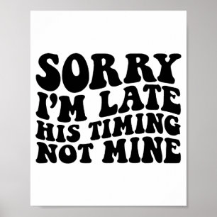 Sorry Im Late His Timing Not Mine On Back Poster