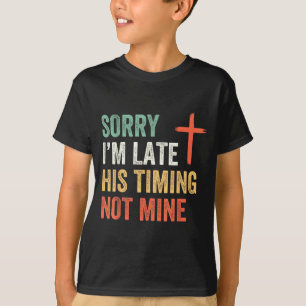 Sorry I'm Late His Timing Not Mine Shirt 