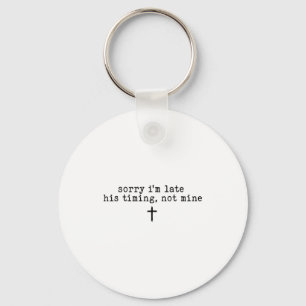 Sorry Im Late His Timing Not Mine Shirt _1  Key Ring