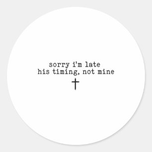 Sorry I'm Late His Timing Not Mine Shirt  Classic Round Sticker